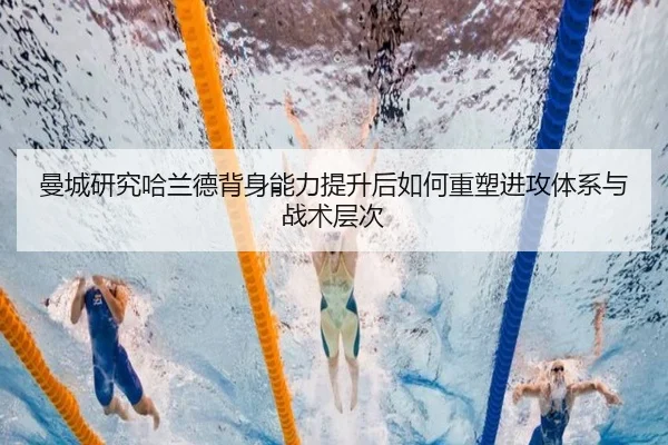 曼城研究哈兰德背身能力提升后如何重塑进攻体系与战术层次