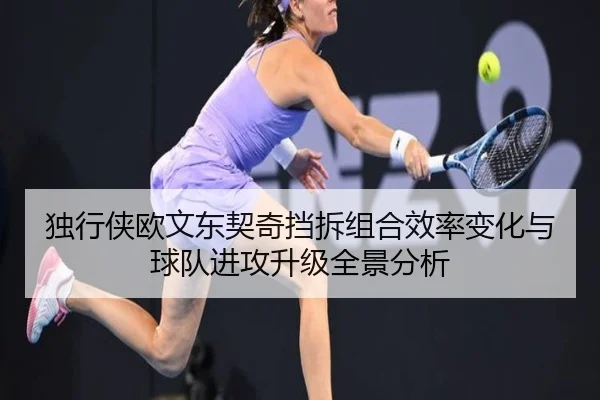 独行侠欧文东契奇挡拆组合效率变化与球队进攻升级全景分析