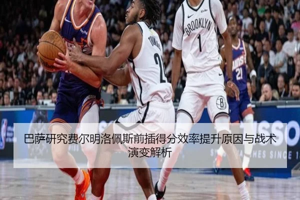 巴萨研究费尔明洛佩斯前插得分效率提升原因与战术演变解析