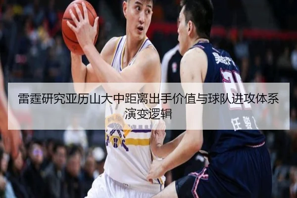 雷霆研究亚历山大中距离出手价值与球队进攻体系演变逻辑